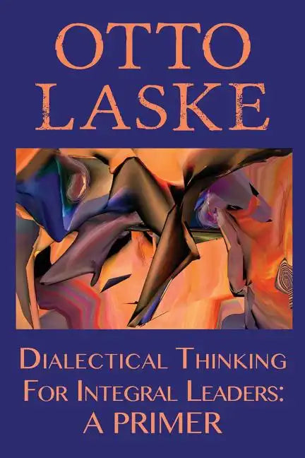 Dialectical Thinking for Integral Leaders: A Primer - Paperback