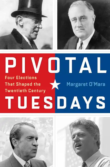 Pivotal Tuesdays: Four Elections That Shaped the Twentieth Century - Hardcover