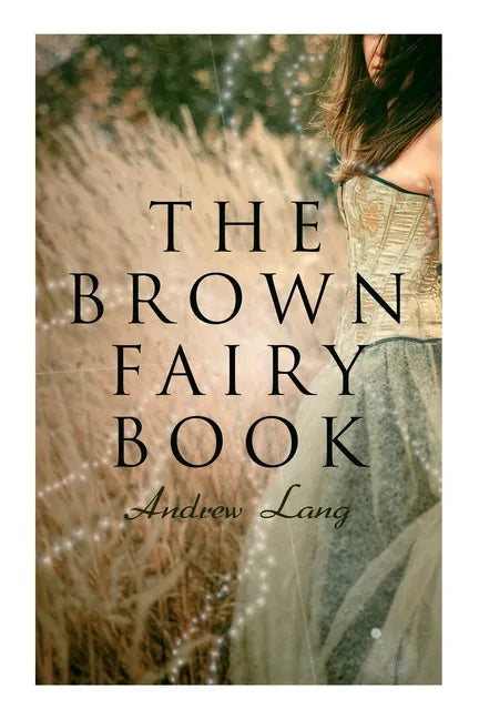 The Brown Fairy Book: 32 Enchanted Tales of Fantastic & Magical Adventures, Sttories from American Indians, Australian Bushmen and African Kaffirs - Paperback