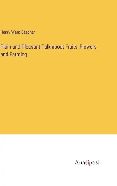 Plain and Pleasant Talk about Fruits, Flowers, and Farming - Hardcover
