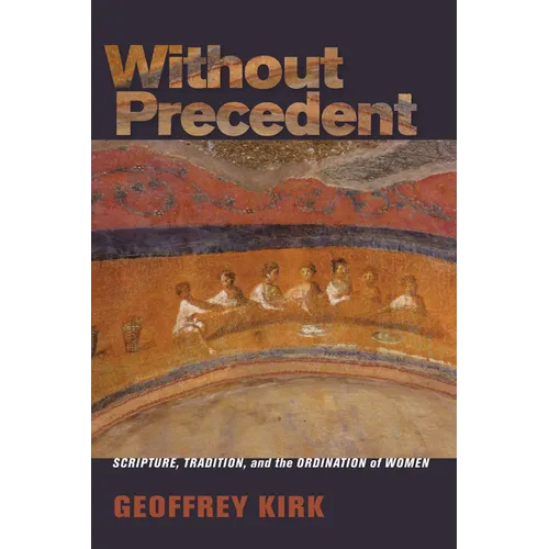 Without Precedent: Scripture, Tradition, and the Ordination of Women - Paperback