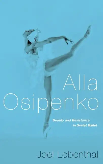 Alla Osipenko: Beauty and Resistance in Soviet Ballet - Hardcover