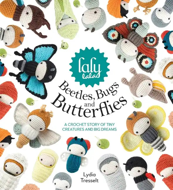 Lalylala's Beetles, Bugs and Butterflies: A Crochet Story of Tiny Creatures and Big Dreams - Hardcover