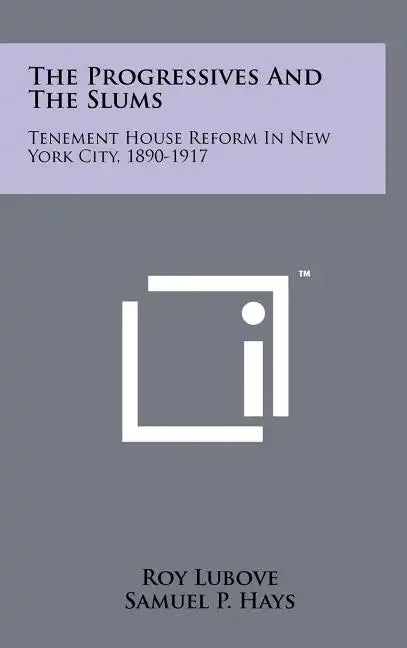 The Progressives And The Slums: Tenement House Reform In New York City, 1890-1917 - Hardcover