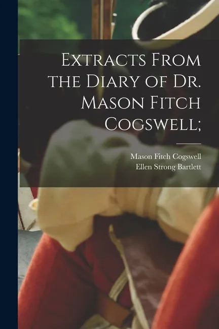 Extracts From the Diary of Dr. Mason Fitch Cogswell; - Paperback