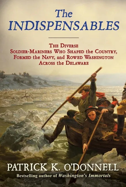 The Indispensables: The Diverse Soldier-Mariners Who Shaped the Country, Formed the Navy, and Rowed Washington Across the Delaware - Paperback