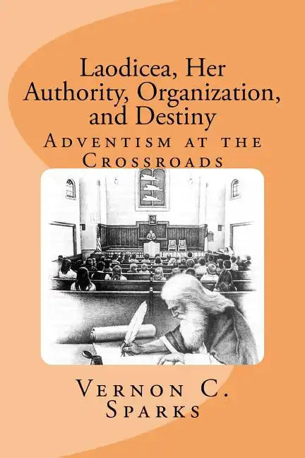 Laodicea, Her Authority, Organization, and Destiny: Adventism at the Crossroads - Paperback