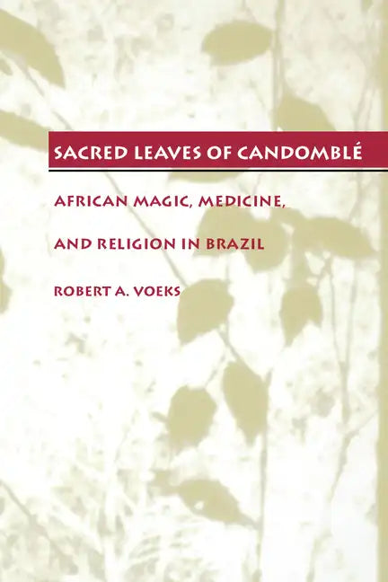 Sacred Leaves of Candomblé: African Magic, Medicine, and Religion in Brazil - Paperback
