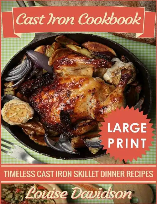 Cast Iron Cookbook ***Large Print Edition***: Timeless Cast Iron Skillet Dinner Recipes - Paperback