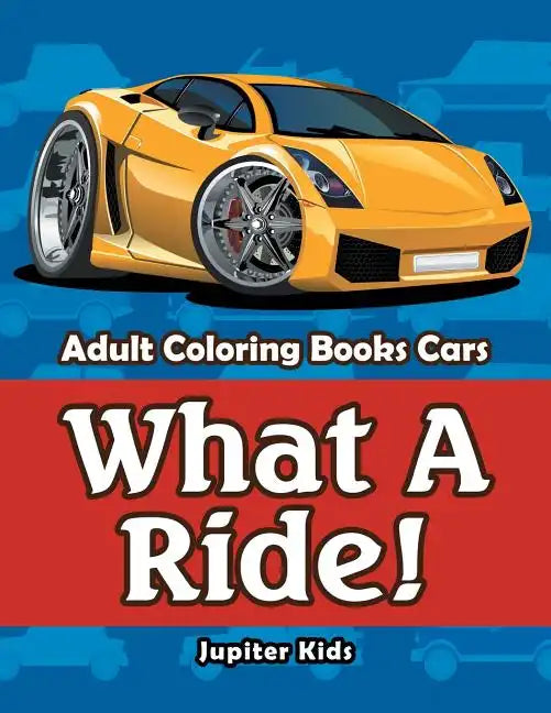 What A Ride!: Adult Coloring Books Cars - Paperback