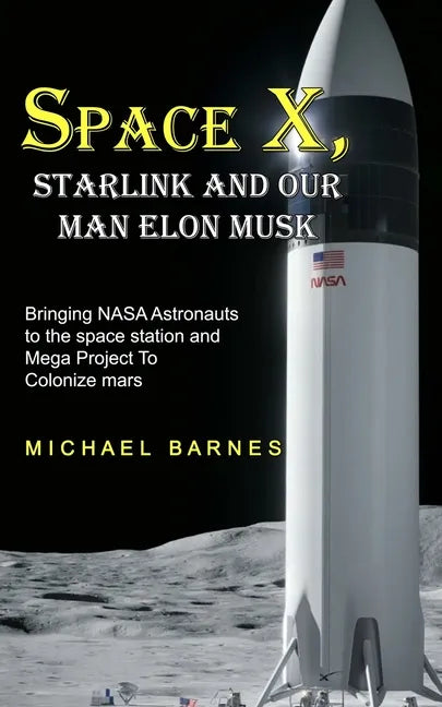 Space X: Starlink and Our Man Elon Musk Bringing NASA Astronauts to the space station and Mega Project To Colonize mars - Paperback