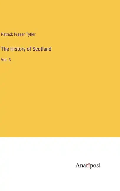 The History of Scotland: Vol. 3 - Hardcover