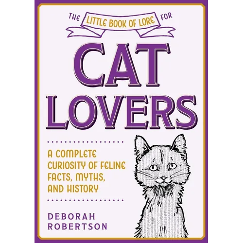 The Little Book of Lore for Cat Lovers: A Complete Curiosity of Feline Facts, Myths, and History - Hardcover