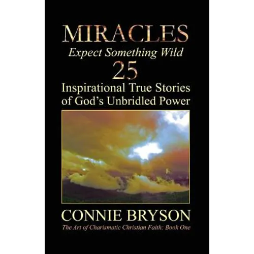 MIRACLES - Expect Something Wild: 25 Inspirational True Stories of God's Unbridled Power - Paperback