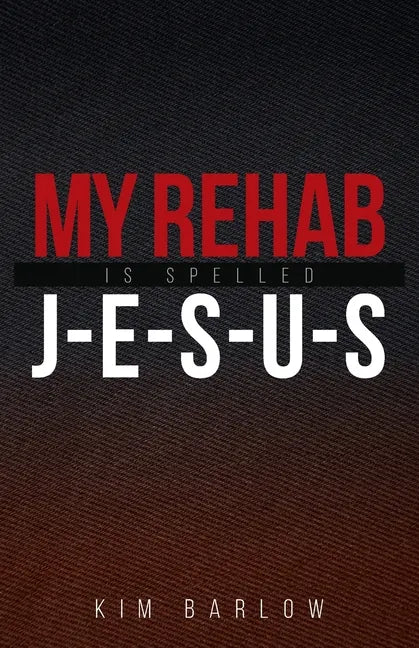 My Rehab Is Spelled J-E-S-U-S: A book of hope for those who may have a loved one locked in an addiction - Paperback