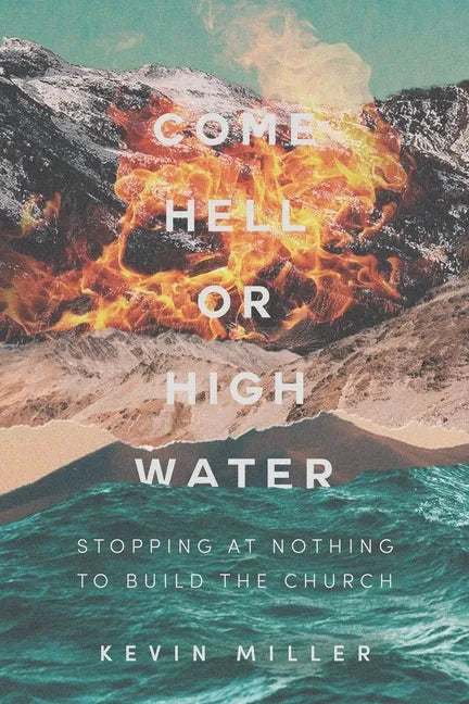 Come Hell or High Water: Stopping at Nothing to Build the Church - Paperback