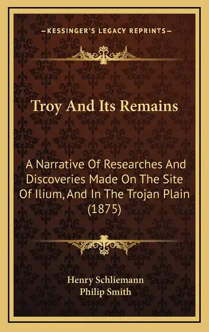 Troy And Its Remains: A Narrative Of Researches And Discoveries Made On The Site Of Ilium, And In The Trojan Plain (1875) - Hardcover