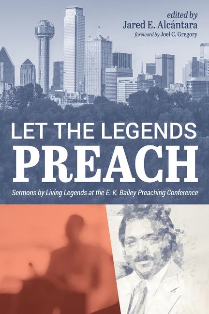 Let the Legends Preach: Sermons by Living Legends at the E. K. Bailey Preaching Conference - Hardcover