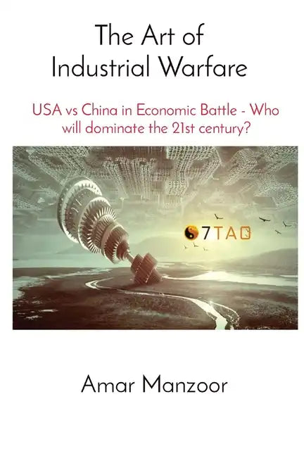 The Art of Industrial Warfare: USA vs China in Economic Battle - Who will dominate the 21st century? - Paperback