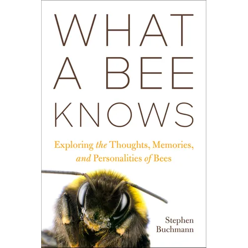 What a Bee Knows: Exploring the Thoughts, Memories, and Personalities of Bees - Paperback