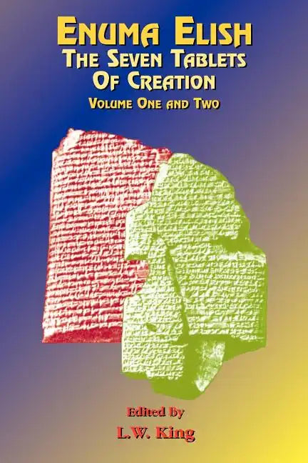 Enuma Elish: The Seven Tablets of Creation: The Babylonian and Assyrian Legends Concerning the Creation of the World and of Mankind. - Paperback