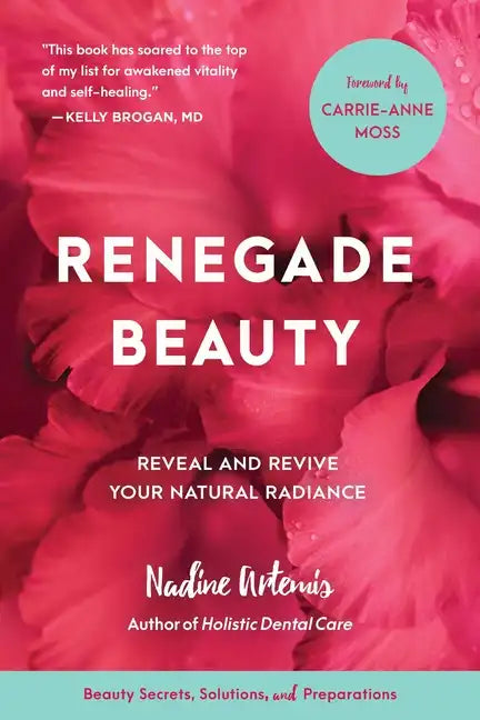 Renegade Beauty: Reveal and Revive Your Natural Radiance--Beauty Secrets, Solutions, and Preparations - Paperback