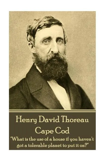 Henry David Thoreau - Cape Cod: "What is the use of a house if you haven't got a tolerable planet to put it on?" - Paperback