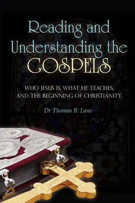Reading and Understanding the Gospels: Who Jesus Is, What He Teaches, and the Beginning of Christianity - Paperback