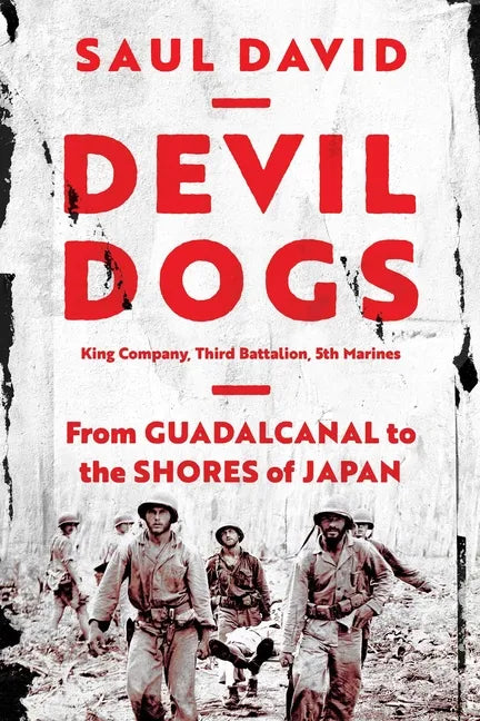 Devil Dogs: King Company, Third Battalion, 5th Marines: From Guadalcanal to the Shores of Japan - Hardcover