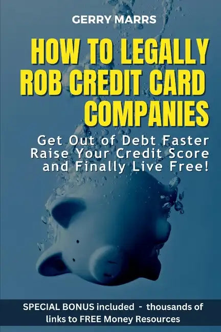 How to Legally Rob Credit-Card Companies: Get Out of Debt Faster, Raise Your Credit Score, and Finally Live Free! - Paperback