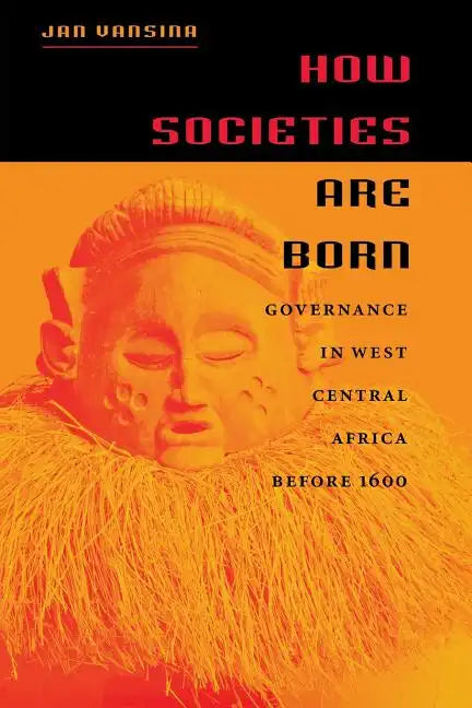 How Societies Are Born: Governance in West Central Africa Before 1600 - Paperback
