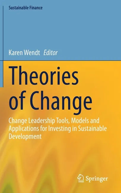 Theories of Change: Change Leadership Tools, Models and Applications for Investing in Sustainable Development - Hardcover