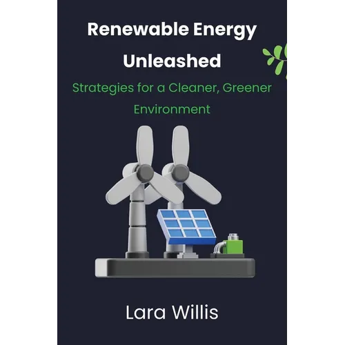 Renewable Energy Unleashed: Strategies for a Cleaner, Greener Environment - Paperback