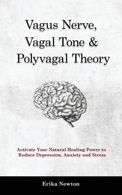 Vagus Nerve, Vagal Tone & Polyvagal Theory: Activate Your Natural Healing Power to Reduce Depression, Anxiety and Stress - Hardcover
