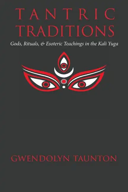 Tantric Traditions: Gods, Rituals, & Esoteric Teachings in the Kali Yuga - Paperback