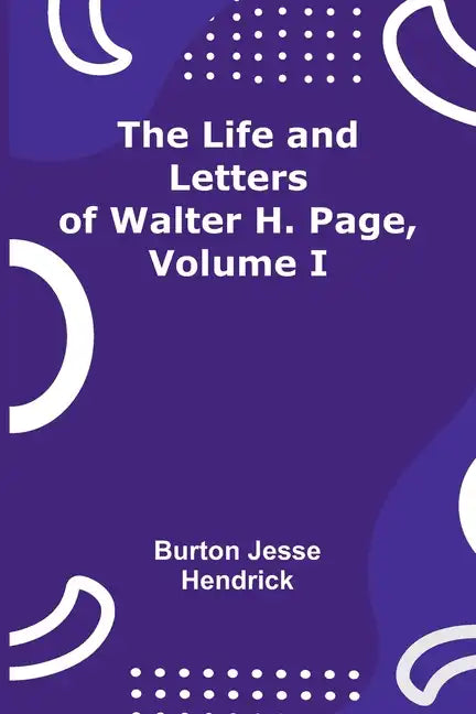 The Life and Letters of Walter H. Page, Volume I - Paperback
