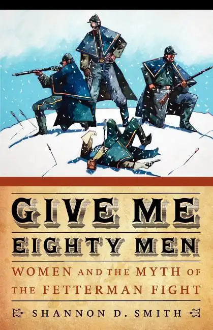 Give Me Eighty Men: Women and the Myth of the Fetterman Fight - Paperback