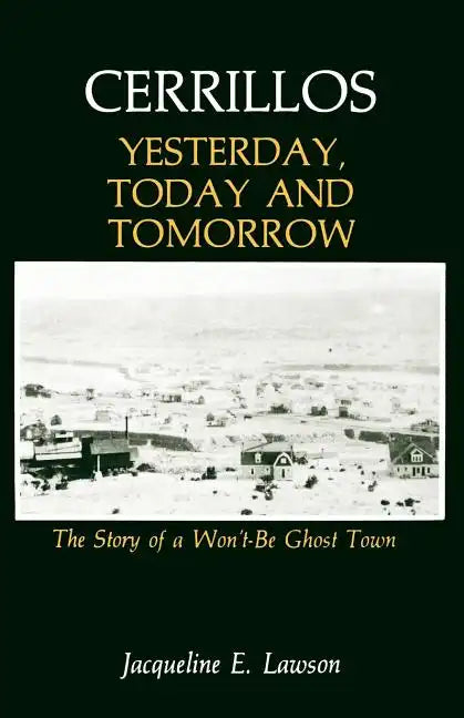 Cerrillos, Yesterday, Today and Tomorrow: The Story of a Won't-Be Ghost Town - Paperback