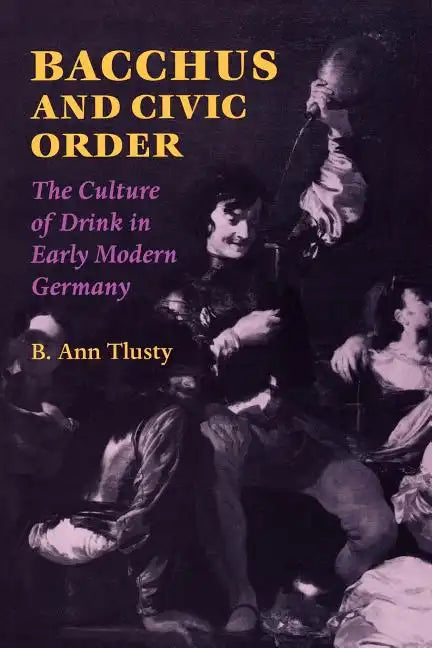 Bacchus and Civic Order: The Culture of Drink in Early Modern Germany - Paperback