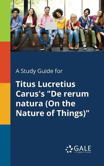 A Study Guide for Titus Lucretius Carus's "De Rerum Natura (On the Nature of Things)" - Paperback
