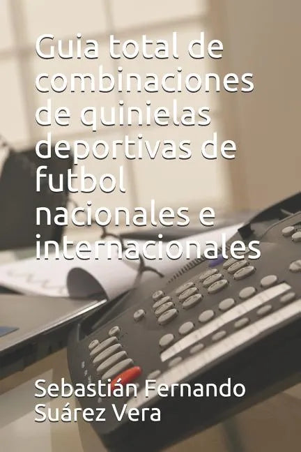 Guia Total de Combinaciones de Quinielas Deportivas de Futbol Nacionales E Internacionales - Paperback