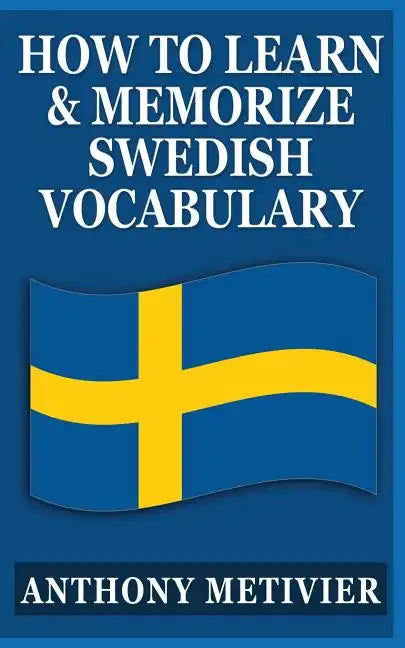 How to Learn and Memorize Swedish Vocabulary: Using a Memory Palace Specifically Designed for the Swedish Language - Paperback
