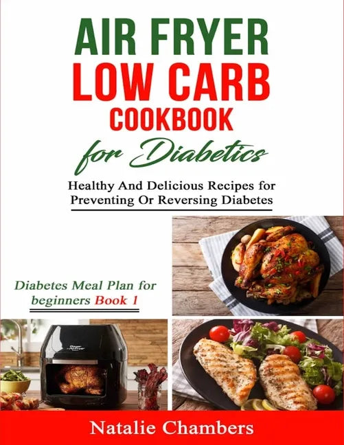 Air Fryer Low Carb Cookbook for Diabetics: Healthy And Delicious Recipes for Preventing Or Reversing Diabetes - Paperback