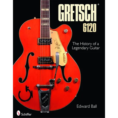 Gretsch 6120: The History of a Legendary Guitar - Hardcover