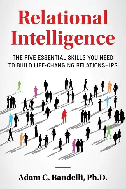 Relational Intelligence; The Five Essential Skills You Need to Build Life-Changing Relationships - Paperback