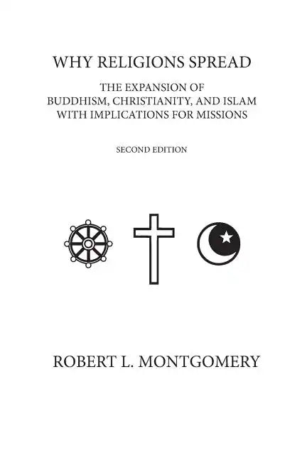 Why Religions Spread: The Expansion of Buddhism, Christianity, and Islam with Implications for Missions Second Edition - Paperback