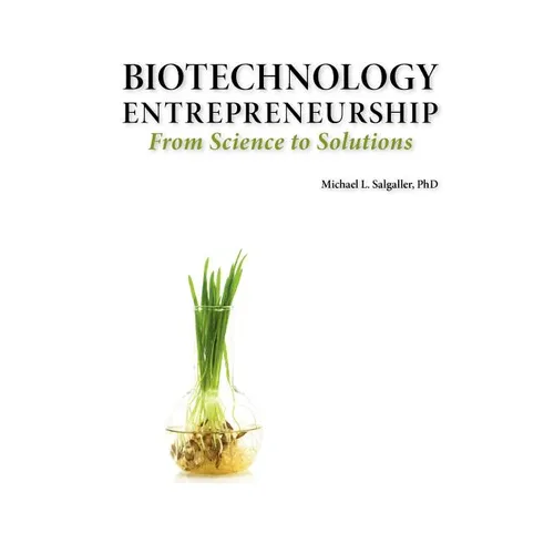 Biotechnology Entrepreneurship from Science to Solutions -- Start-Up, Company Formation and Organization, Team, Intellectual Property, Financing, Part - Paperback