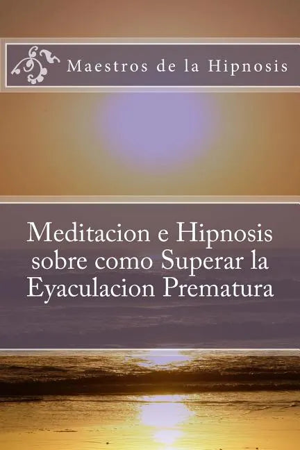Meditacion e Hipnosis sobre como Superar la Eyaculacion Prematura - Paperback