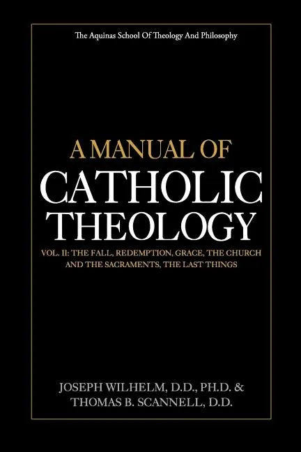 A Manual of Catholic Theology, Vol. II: The Fall, Redemption, Grace, the Church and the Sacraments, and the Last Things - Paperback