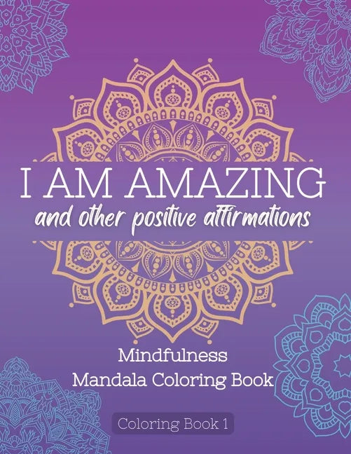 I Am Amazing and Other Positive Affirmations: Mindfulness Mandala Coloring Book - Paperback